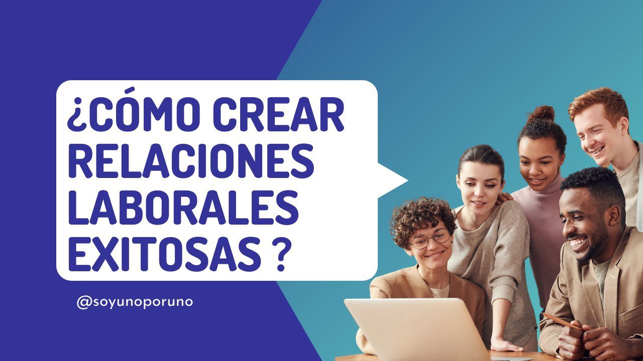 Cómo Construir y Mantener Relaciones Laborales Exitosas: Estrategias Efectivas