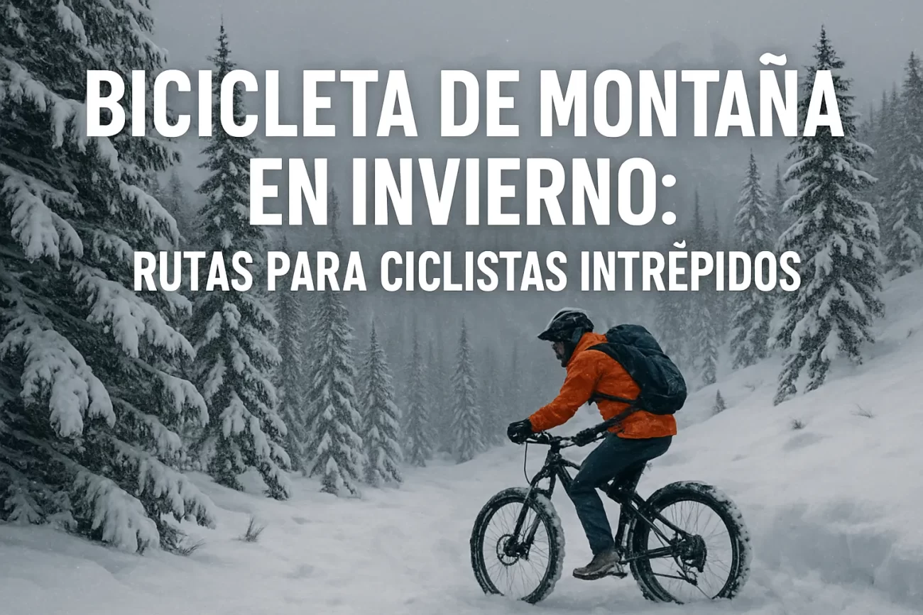Bicicleta de Montaña en Invierno: Las Mejores Rutas para Ciclistas Intrépidos